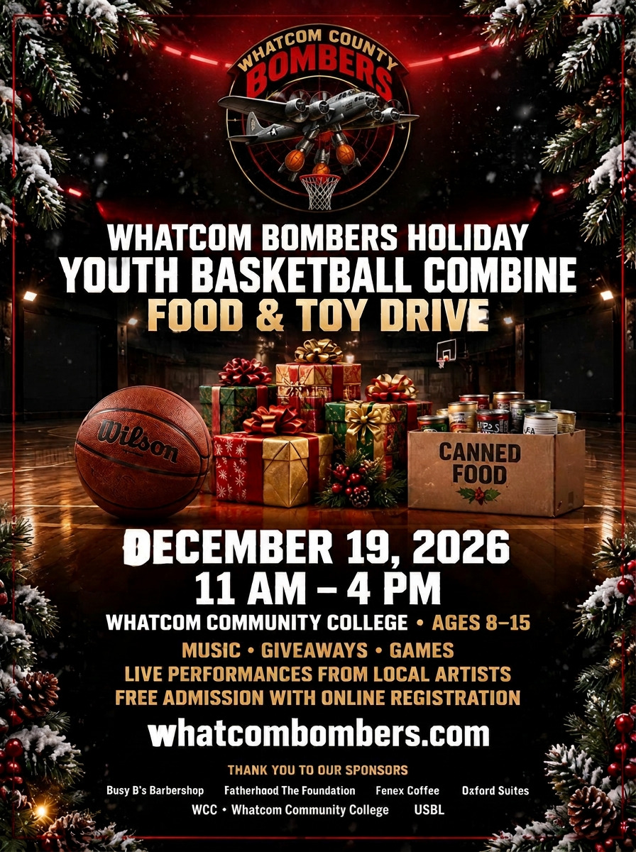 Whatcom Bombers Holiday Youth Basketball Combine and Food & Toy Drive, December 19, 2026, 11 AM–4 PM at Whatcom Community College. Ages 8–15. Free admission with online registration. Music, giveaways, games, and live performances from local artists.